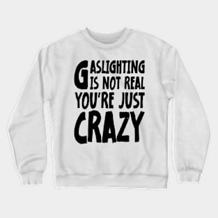 Meme Gaslighting Is Not Real You're Just Crazy Crewneck Sweatshirt